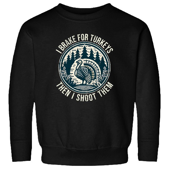 Turkey Hunting I Brake For Turkeys I Turkey Hunter Sweatshirts