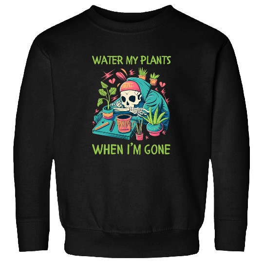 Water My Plants When Im Gone Plant Lady Skeleton Sweatshirts