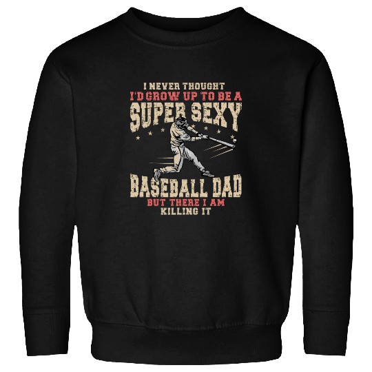 A Super Sexy Baseball Dad But Here I Am Funny Fathers Day Sweatshirts