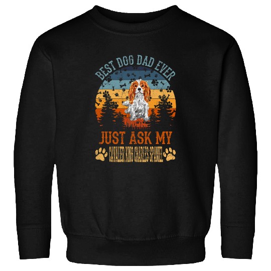 bests Dog Dad Ever Just Ask My Cavalier King Charles Spaniel Sweatshirts