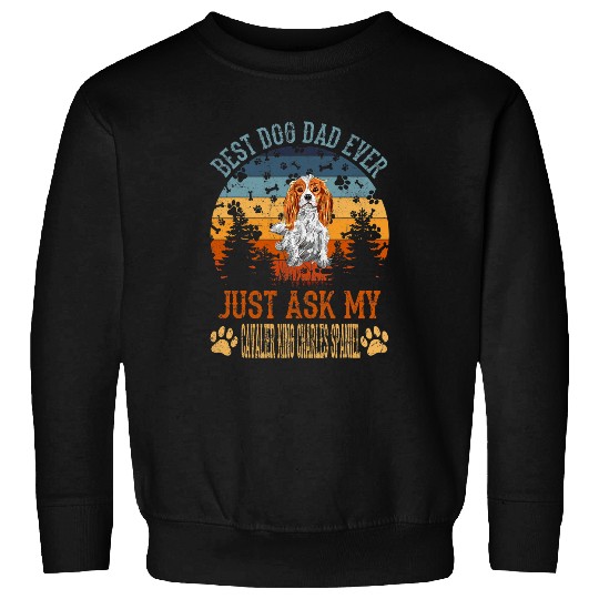 bests Dog Dad Ever Just Ask My Cavalier King Charles Spaniel Sweatshirts