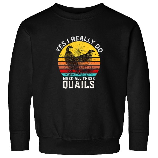 Funny Quail Quote Yes I Really Do Need All These Quails 21 Sweatshirts