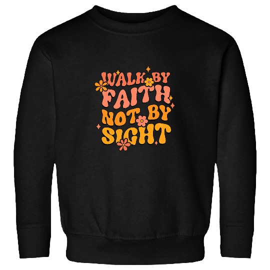 Walk By Faith Not By Sight Bible Verse Inspirational Sweatshirts