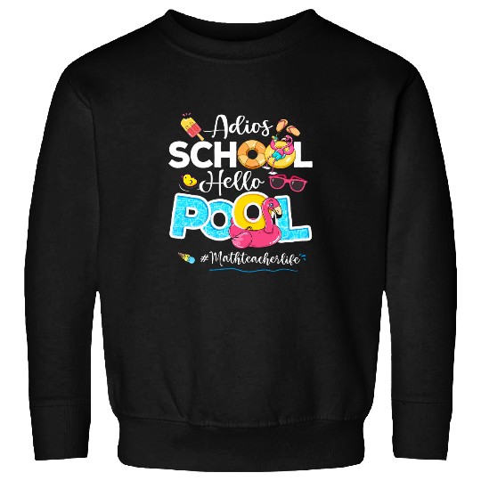 Adios Goodbye School Hello Pool Flamingo Math Teacher Life Sweatshirts