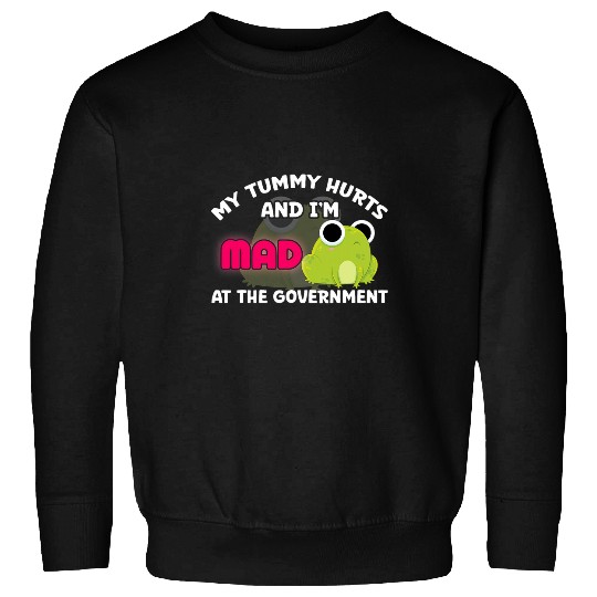 My Tummy Hurts And Im Mad At Government Frog Meme Sweatshirts