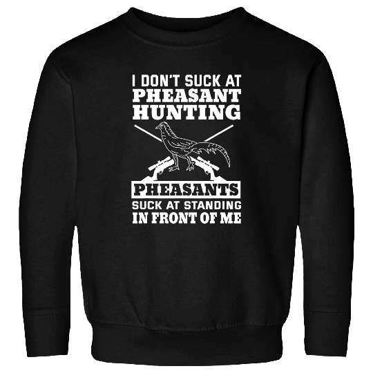 Pheasant Hunting Season Bird Hunter Suck At Pheasant Hunting 9 Sweatshirts