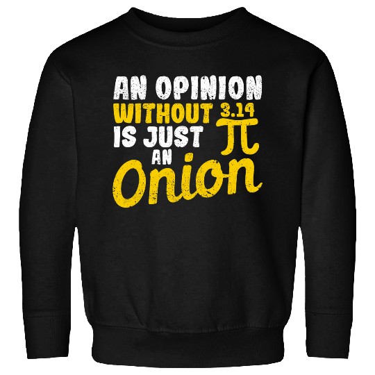 Funny Math Teacher An Opinion Without 3 14 Just Onion Pi Day 21 Sweatshirts