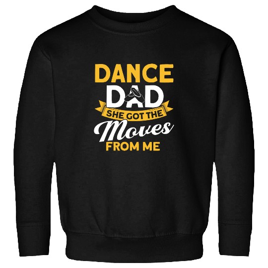 Dance Dad She Got The Moves From Me Ballet Dancer Sweatshirts