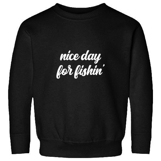Nice Day For Fishin Funny Fishing Comedy Fisherman Angler Sweatshirts