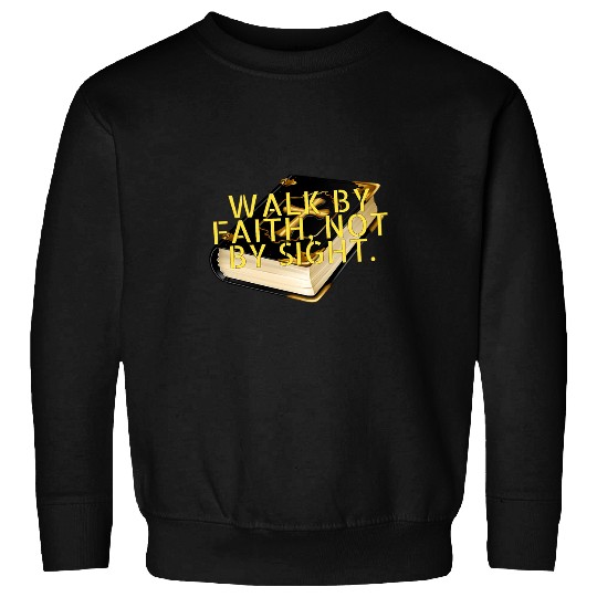 Walk by faith not by sight Sweatshirts