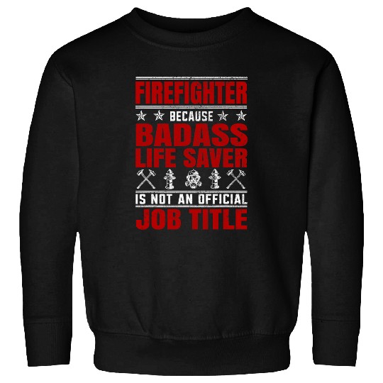 Fireman Firefighter Badass Life Saver Job Title Volunteer Firemen Sweatshirts