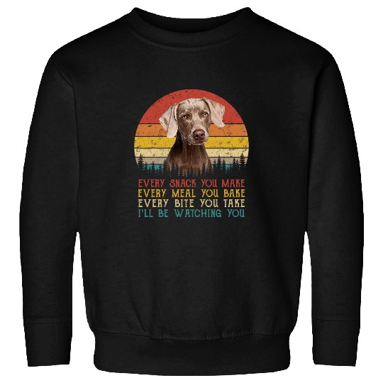 Every Snack You Make Dog   Dog Mom Dog Dad Weimaraner Sweatshirts