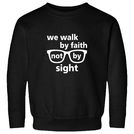 We Walk By Faith Not By Sight Glasses Funny Sweatshirts