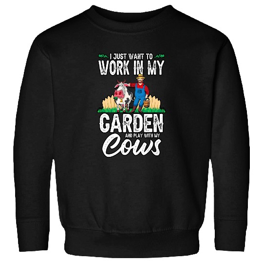 Cow Lover Farmer I Just Want To Work In My Garden Farming Cow Lover Sweatshirts