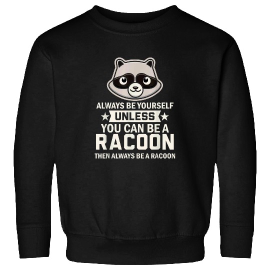 Raccoon Pet Always Be Yourself Unless You Can Be A Racoon 5 Sweatshirts