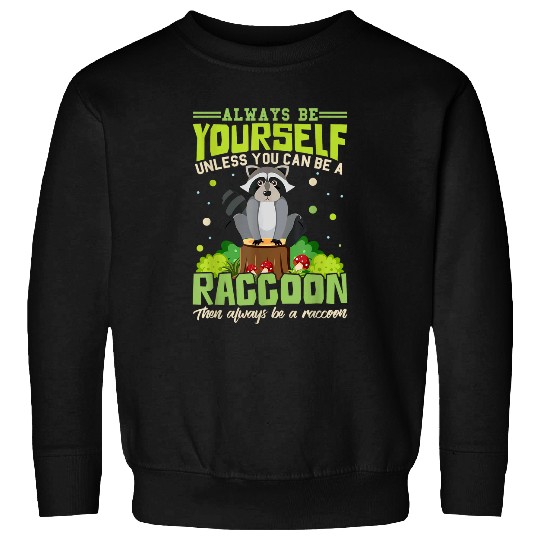 Raccoon Pet Always Be Yourself Unless You Can Be Raccoon Then Always Sweatshirts