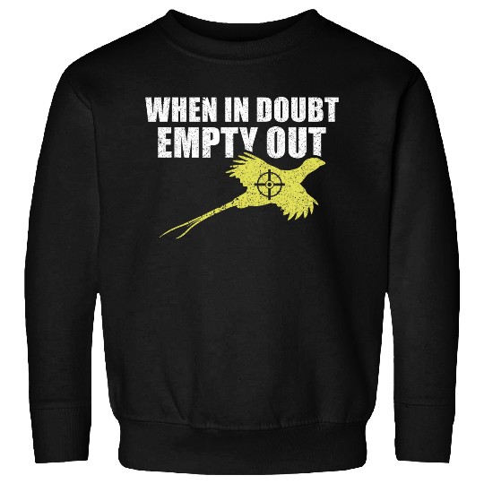 When In Doubt Empty Out Bird Hunting Pheasant Hunting Sweatshirts
