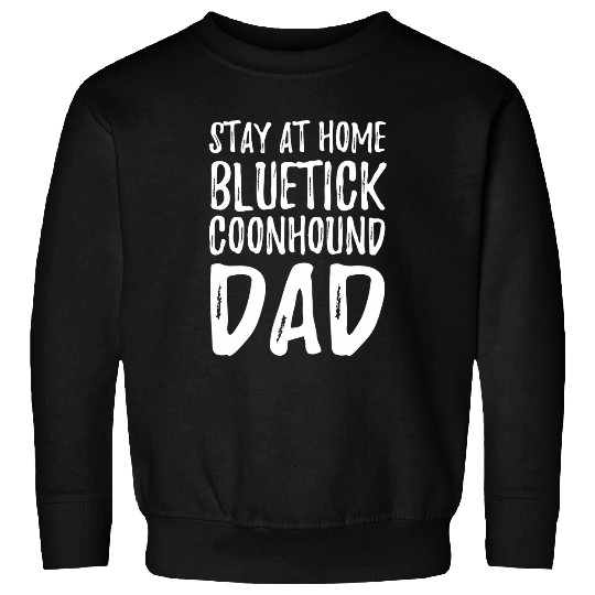 Bluetick Coonhound Stay homes Dog Dad Gift Idea Sweatshirts