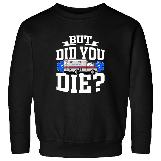 But Did You Die Funny EMT AMR Emergency Paramedic Sweatshirts