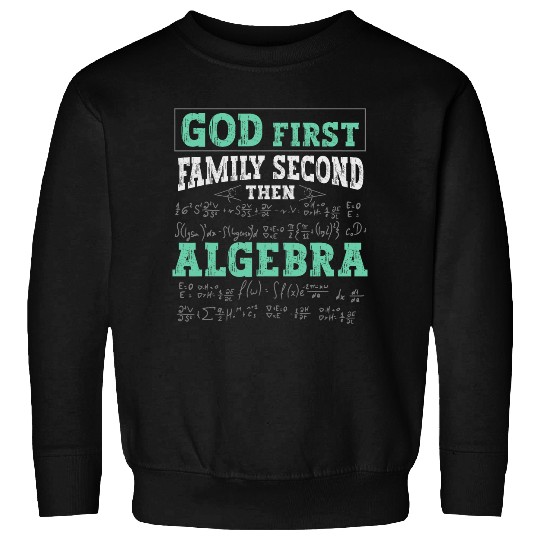 God First Family Second Then Algebra Design For Math Lovers Sweatshirts
