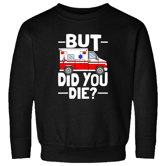 But Did You Die Funny Paramedic Medic Emergency EMT EMS Sweatshirts