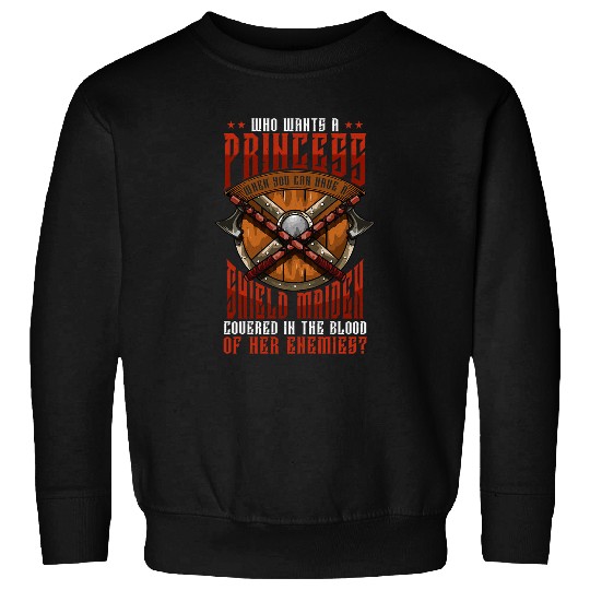Womens Who Wants A Princess Viking Warrior Shield Maiden Sweatshirts
