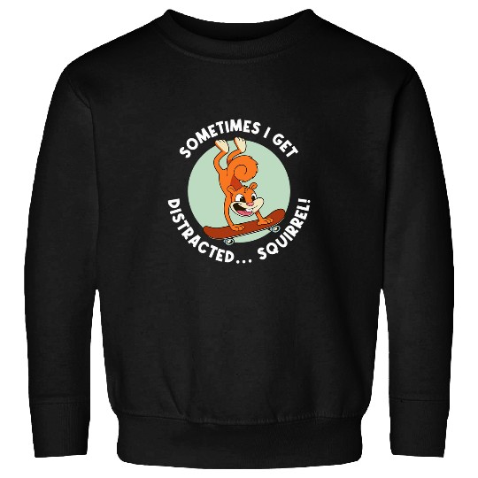 Squirrel Pet Sometimes I Get Distracted Squirrel Sweatshirts