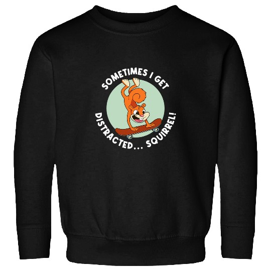 Squirrel Pet Sometimes I Get Distracted Squirrel Sweatshirts