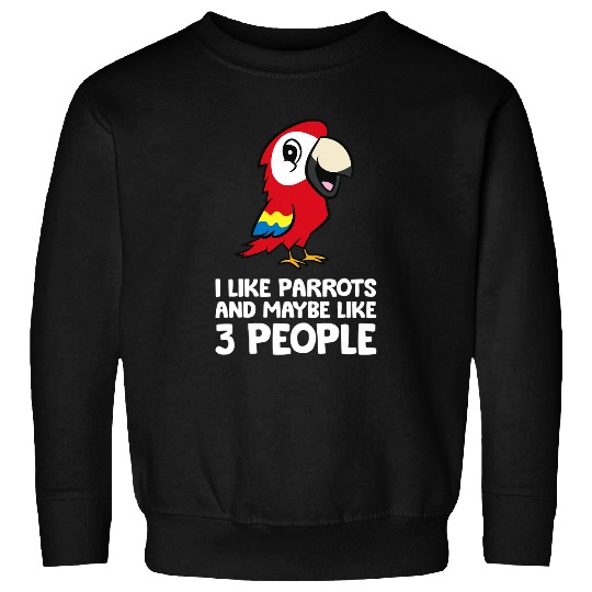 I Like Parrots And Maybe Like 3 People Scarlet Macaw Sweatshirts