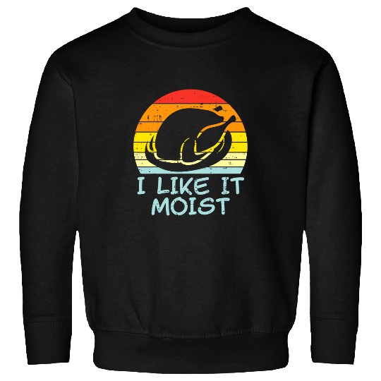 I Like It Moist Turkey Retro Funny Thanksgiving Men Women Sweatshirts