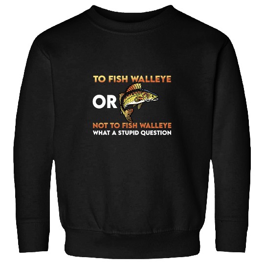 Fishing Funny Walleye Fishing Quote Freshwater Fish Fishermen Fisher Sweatshirts
