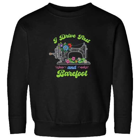 Quilting Sewing I Drive Fast and Barefoot Seamstress Groovy 1 Sweatshirts