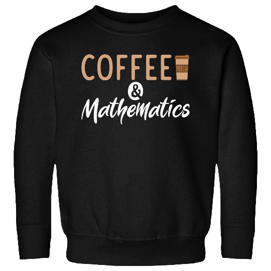 Coffee and Mathematics School University Algebra Sweatshirts