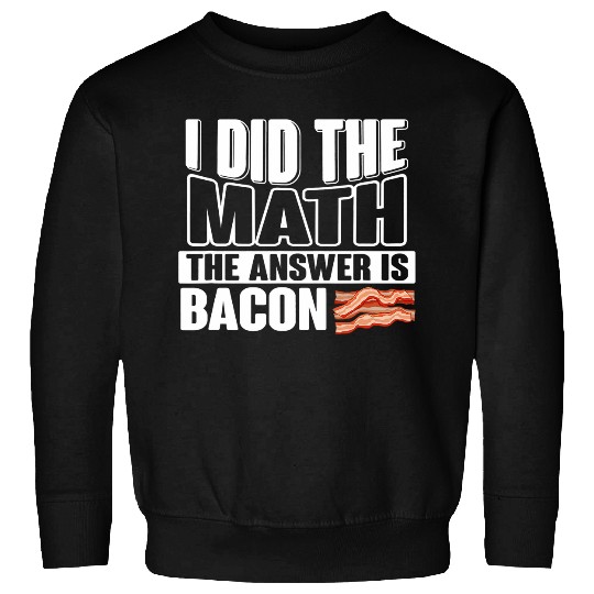 I did the Math the Answer is Bacon Geek equation study solve 21 Sweatshirts