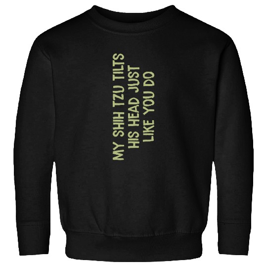 My Shih Tzu Tilts His Head Funny Mom Dad Dog Sweatshirts