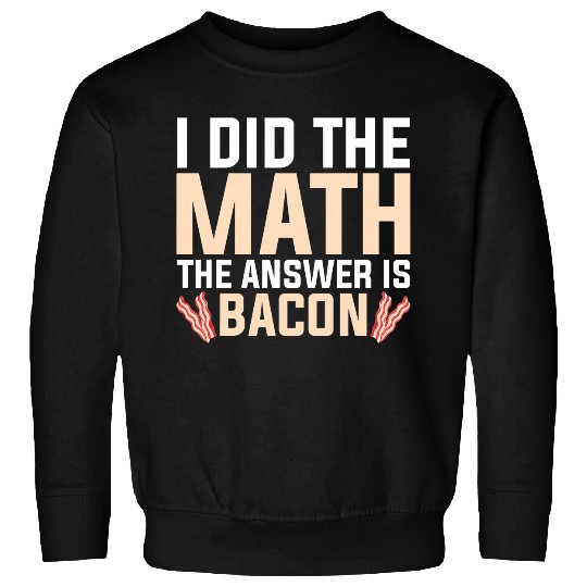 I did the Math the Answer is Bacon Geek equation study solve Sweatshirts