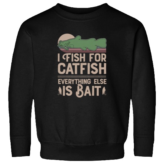 I Fish For Catfish Every Thing Else Is Bait Catfish Hunter 3 Sweatshirts