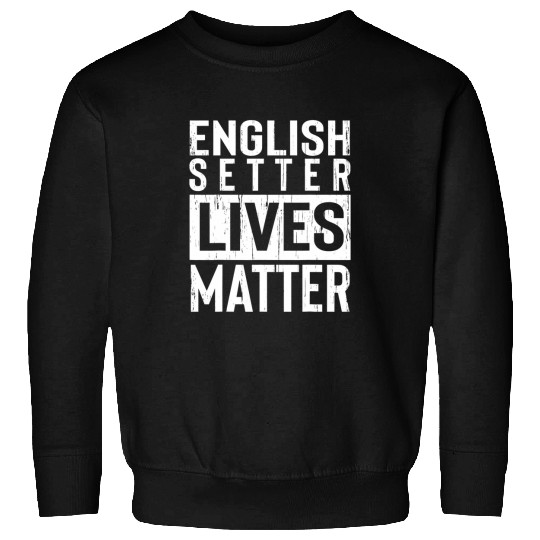 English Setter Dog Lives Matter Funny Gift Sweatshirts