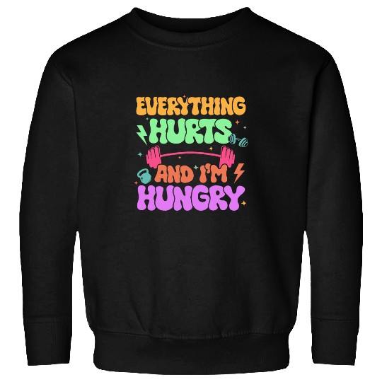 Everything Hurts And Im Dying Fitness Workout Sweatshirts