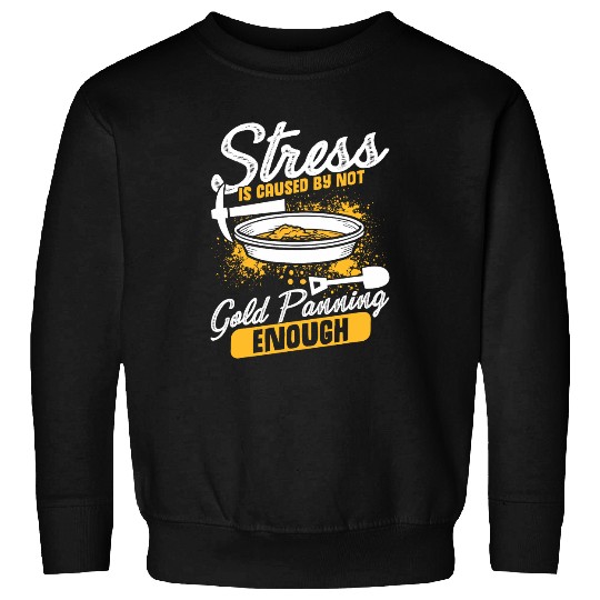 Gold Panner Gold Prospector Stress is Caused Miner Sweatshirts