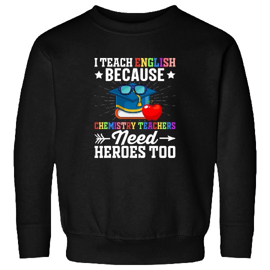 I Teach English Because Chemistry Teachers Need Heroes Too 212 Sweatshirts
