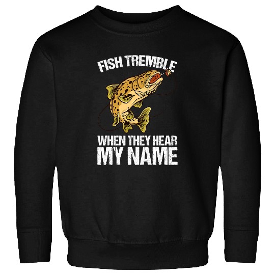 Fishing Tremble When They Hear My Name Funny Fishing Humor Fisher Sweatshirts