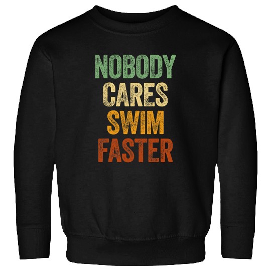Swimming Pool Nobody Cares Swim Faster Funny Swimming Team Coach Sweatshirts