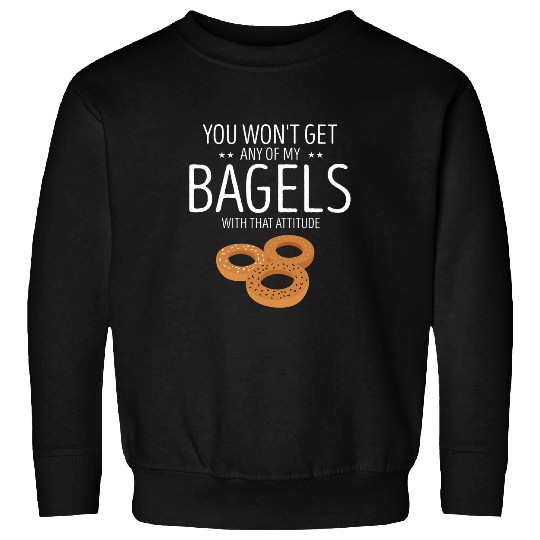 Bagel You Wont Get Any Of My Bagels Baking Baker Bagels Sweatshirts