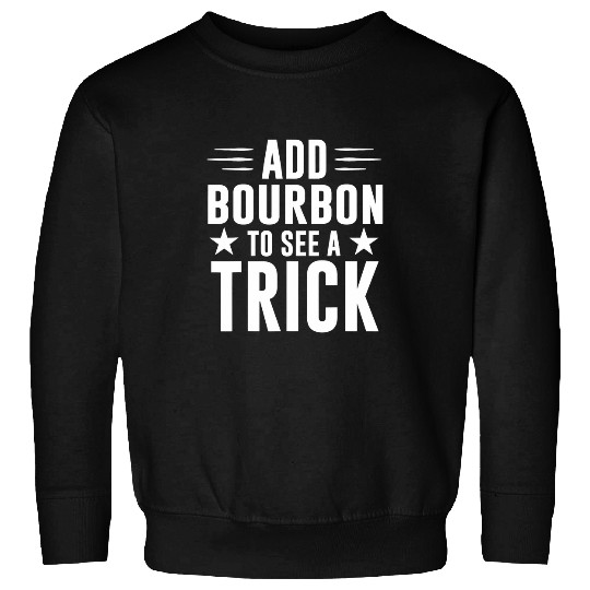 Add Bourbon To See A Trick funny whiskey drinking magician Sweatshirts