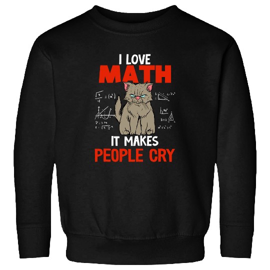 I Love Math It Makes People Cry Math Teacher Sweatshirts