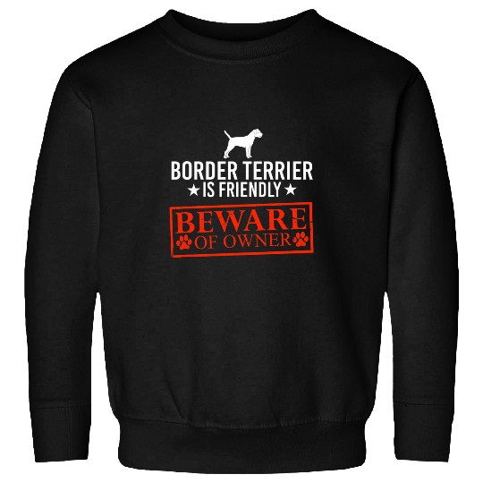 Border Terrier Dog is Friendly Beware of Dog Owner Dog Gifts Sweatshirts