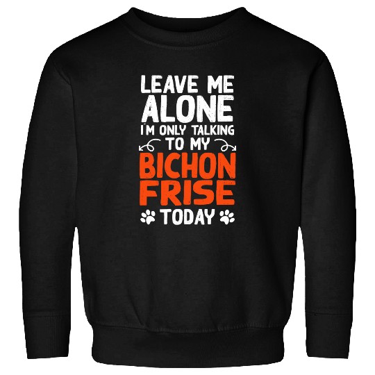 Bichon Frise Lover Only Talk To Bichon Frise Sweatshirts