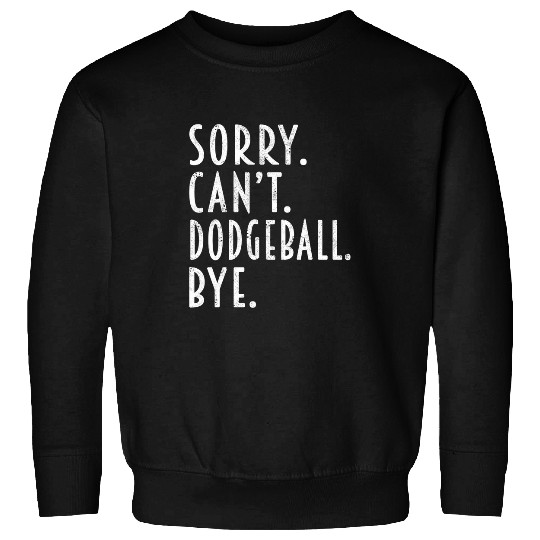 Funny Dodgeball Gifts Sorry Cant Dodgeball Bye Coachs Player Sweatshirts