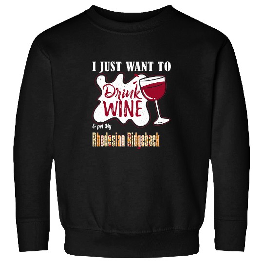I Just Want to Drink Wines and Pet My Rhodesian Ridgeback Dog Sweatshirts